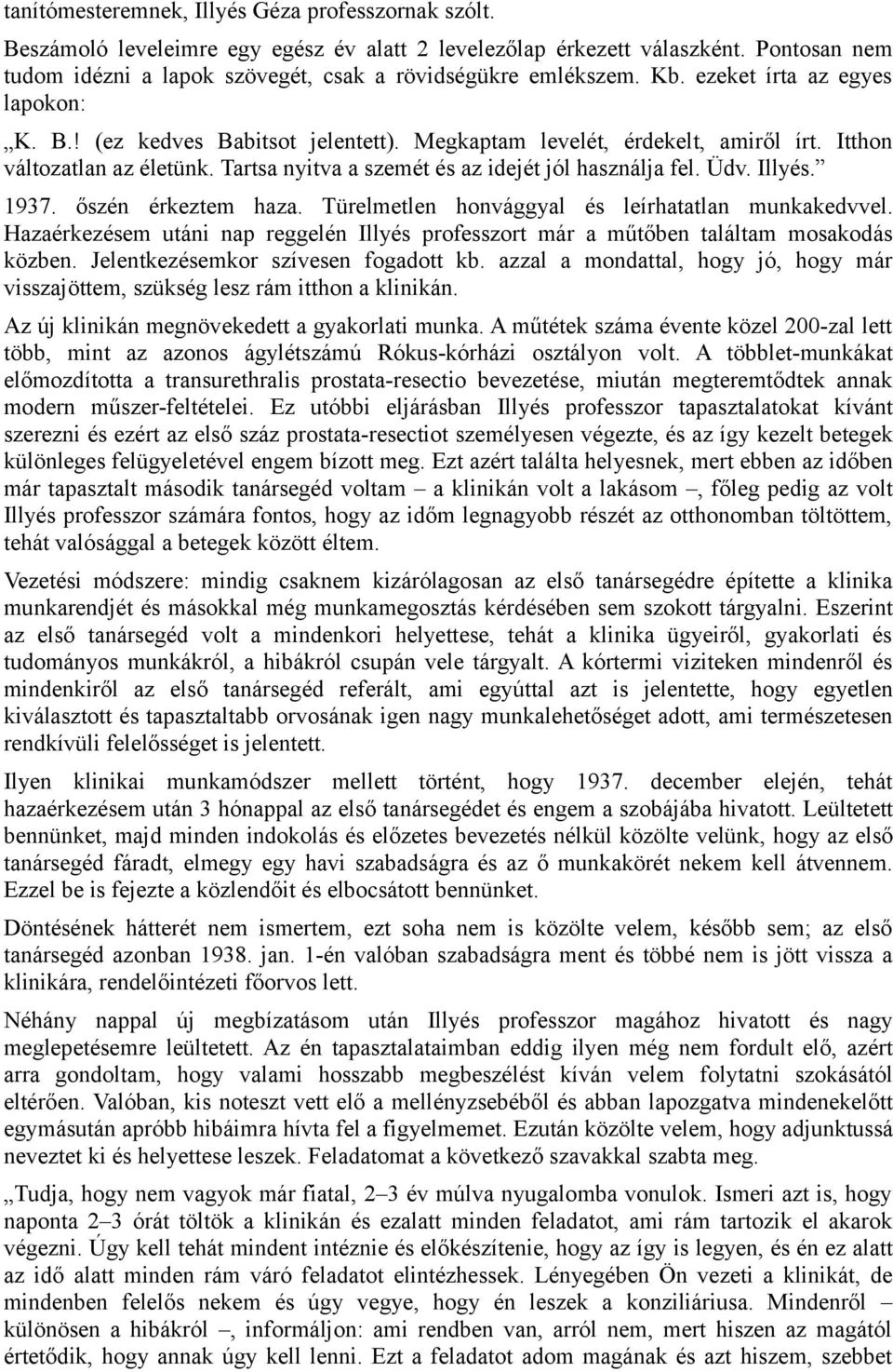 Itthon változatlan az életünk. Tartsa nyitva a szemét és az idejét jól használja fel. Üdv. Illyés. 1937. őszén érkeztem haza. Türelmetlen honvággyal és leírhatatlan munkakedvvel.