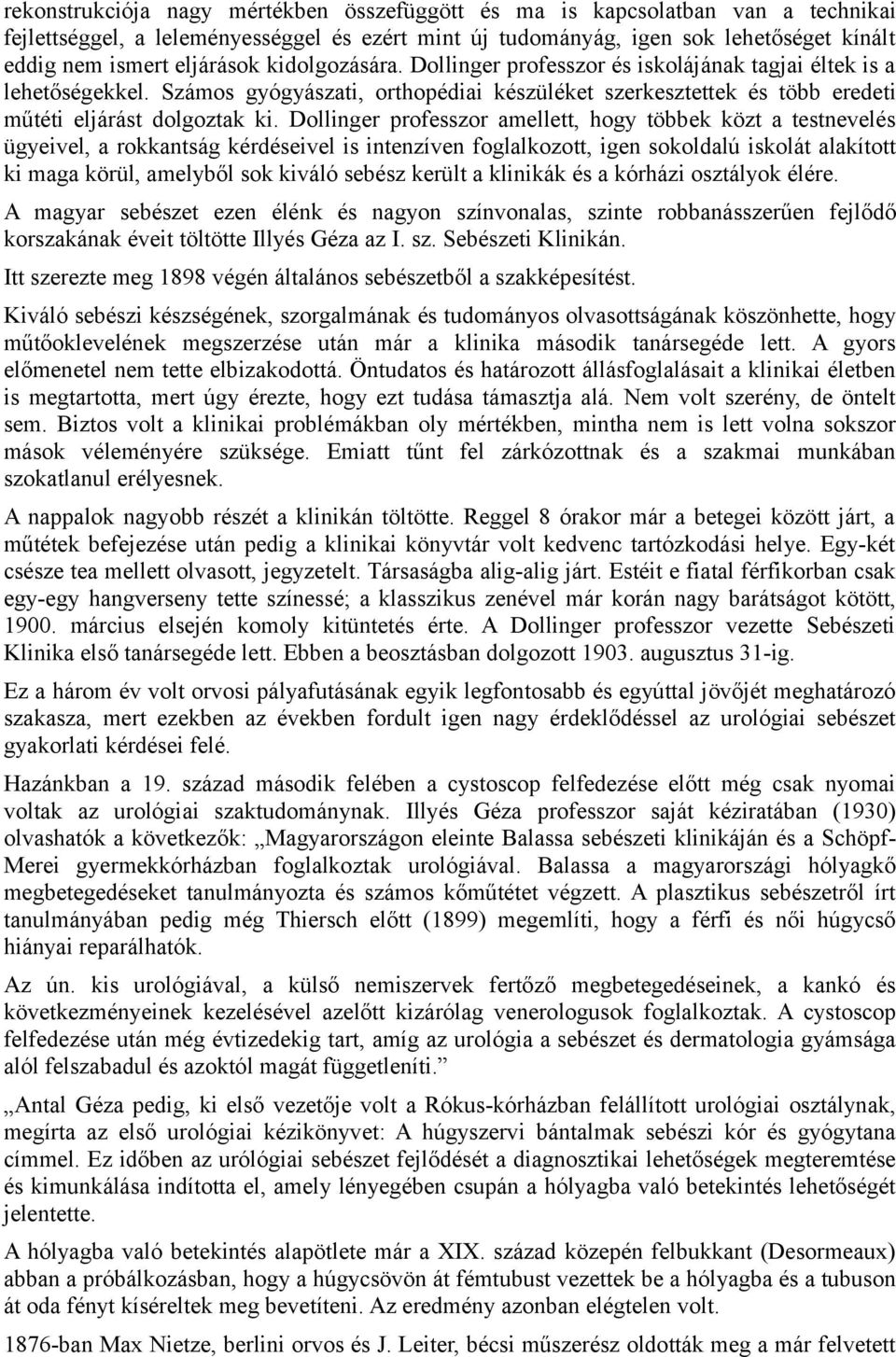 Dollinger professzor amellett, hogy többek közt a testnevelés ügyeivel, a rokkantság kérdéseivel is intenzíven foglalkozott, igen sokoldalú iskolát alakított ki maga körül, amelyből sok kiváló sebész