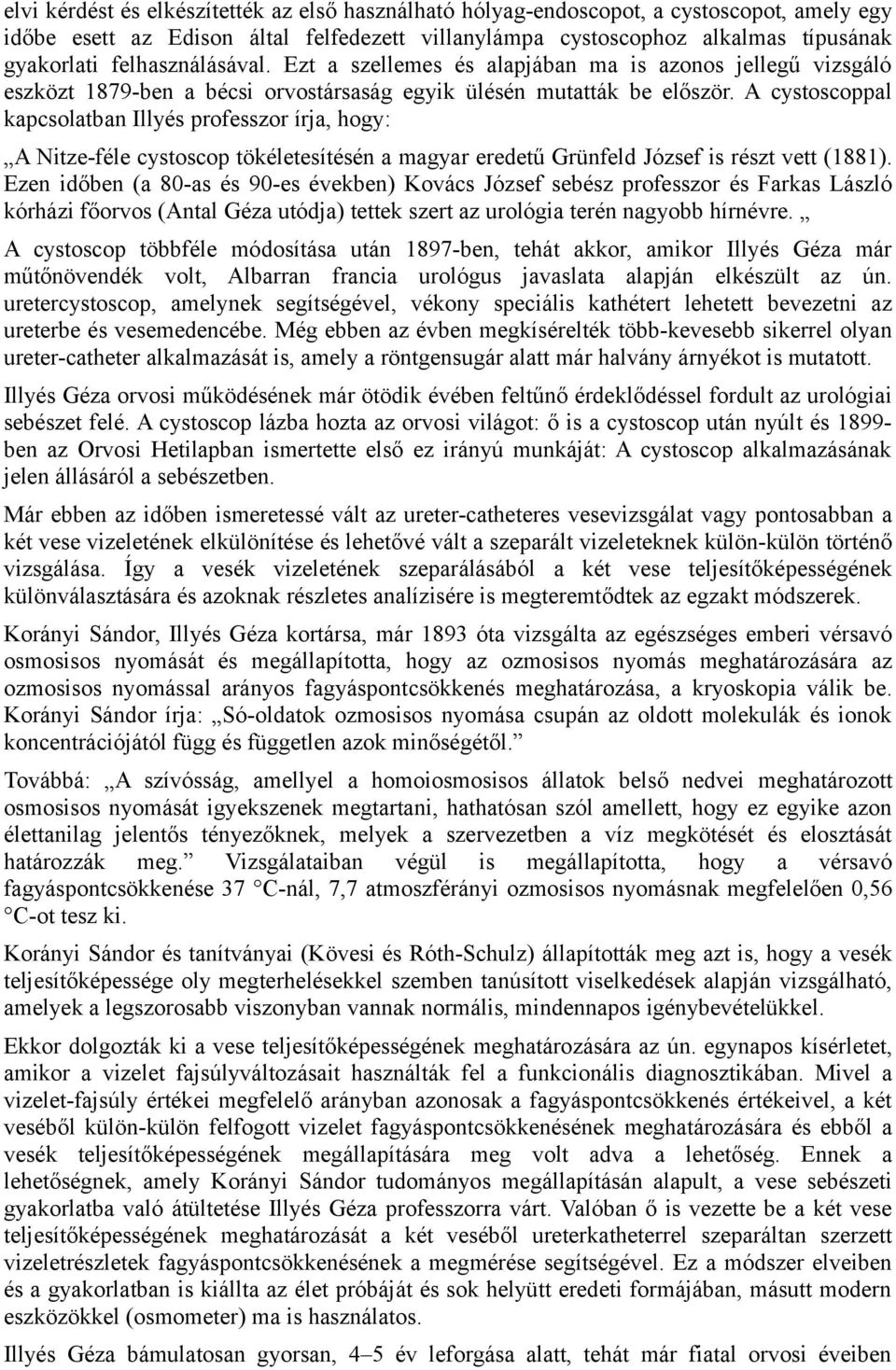 A cystoscoppal kapcsolatban Illyés professzor írja, hogy: A Nitze-féle cystoscop tökéletesítésén a magyar eredetű Grünfeld József is részt vett (1881).