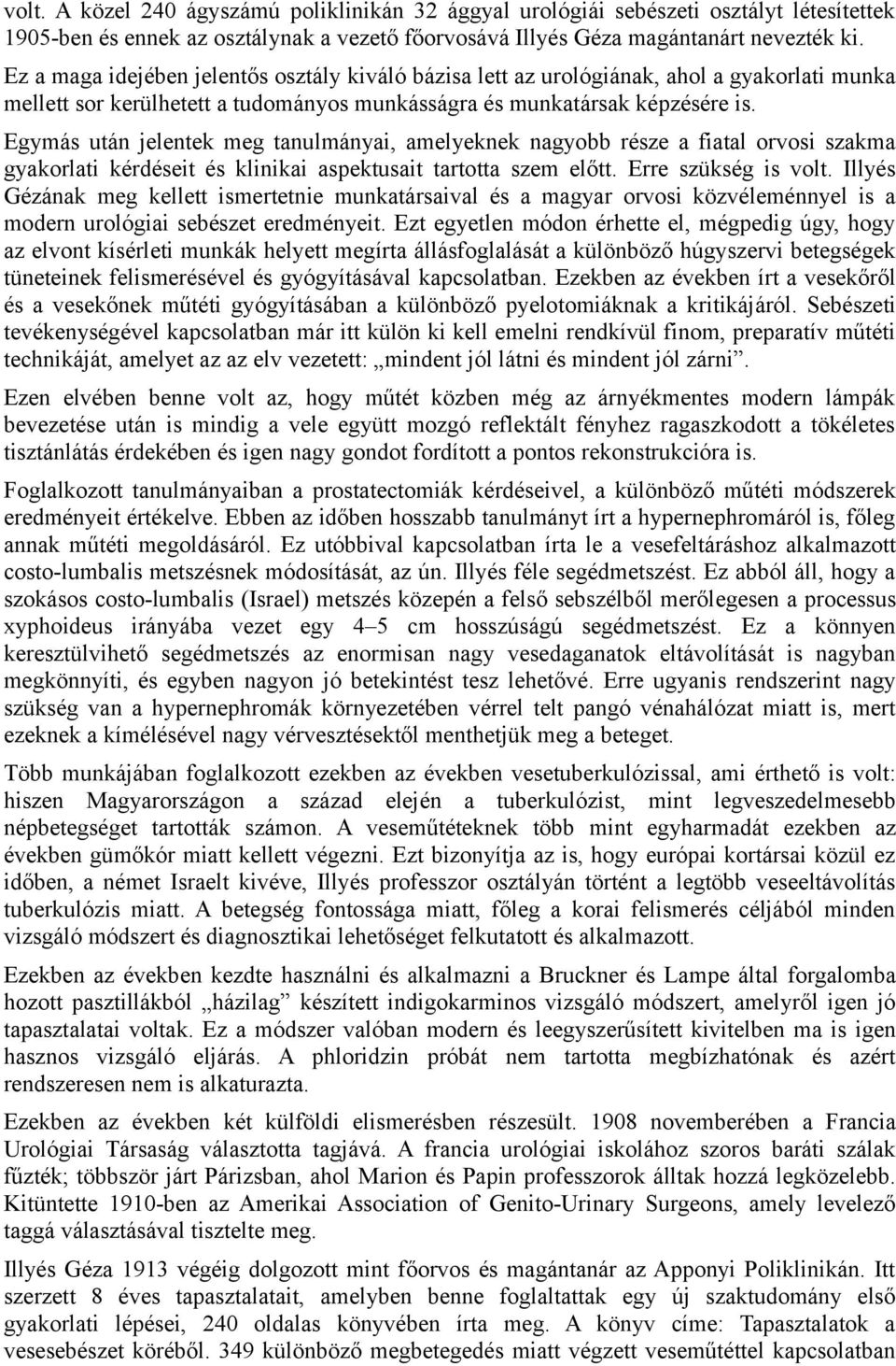 Egymás után jelentek meg tanulmányai, amelyeknek nagyobb része a fiatal orvosi szakma gyakorlati kérdéseit és klinikai aspektusait tartotta szem előtt. Erre szükség is volt.