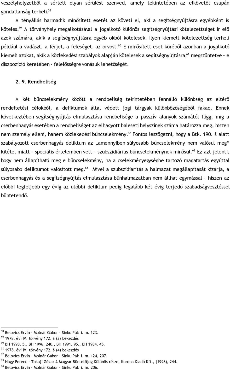 59 A törvényhely megalkotásával a jogalkotó különös segítségnyújtási kötelezettséget ír elő azok számára, akik a segítségnyújtásra egyéb okból kötelesek.