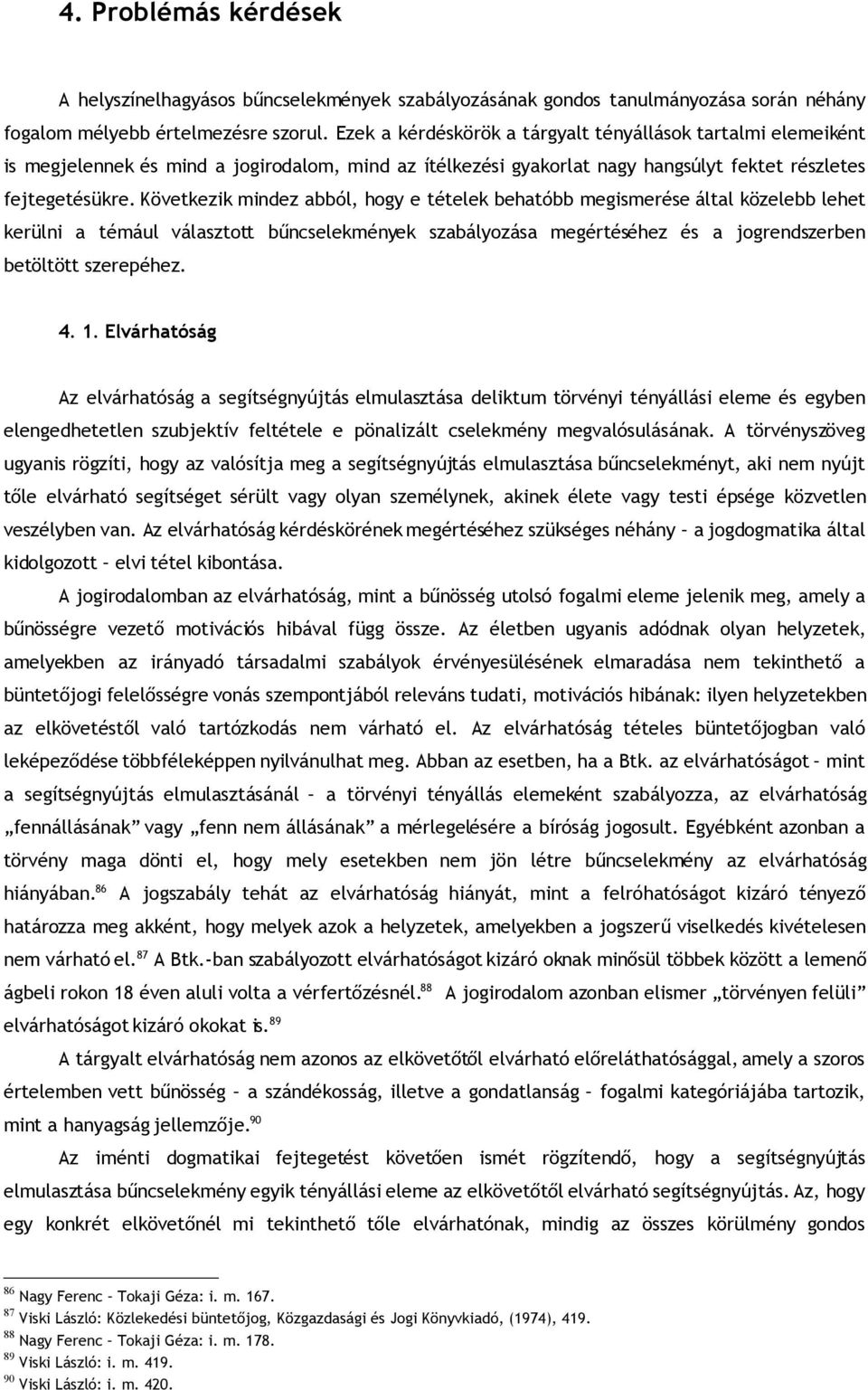 Következik mindez abból, hogy e tételek behatóbb megismerése által közelebb lehet kerülni a témául választott bűncselekmények szabályozása megértéséhez és a jogrendszerben betöltött szerepéhez. 4. 1.