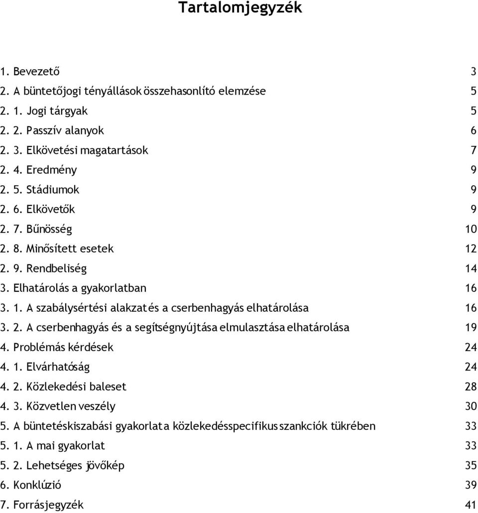 2. A cserbenhagyás és a segítségnyújtása elmulasztása elhatárolása 19 4. Problémás kérdések 24 4. 1. Elvárhatóság 24 4. 2. Közlekedési baleset 28 4. 3. Közvetlen veszély 30 5.