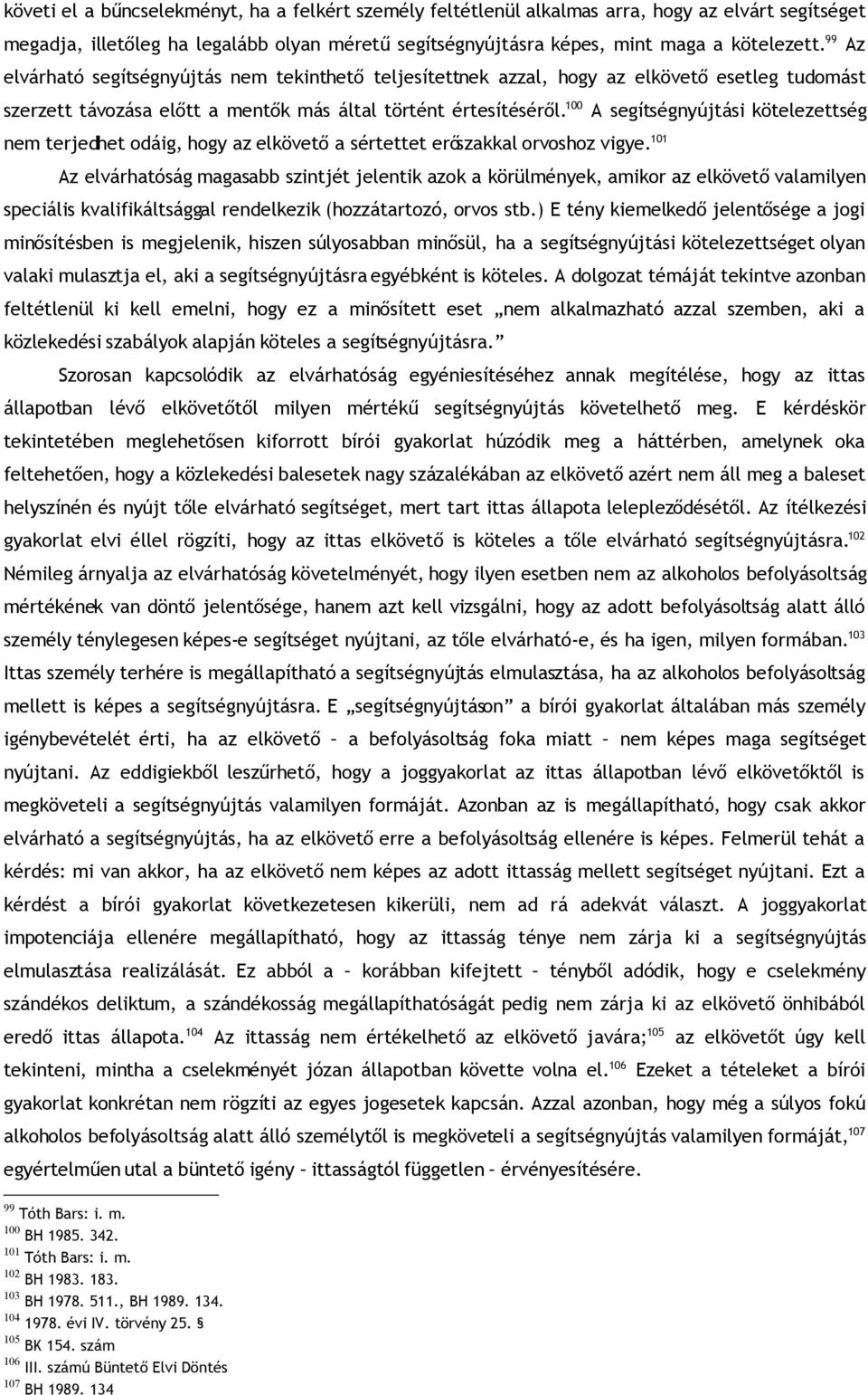 100 A segítségnyújtási kötelezettség nem terjedhet odáig, hogy az elkövető a sértettet erőszakkal orvoshoz vigye.