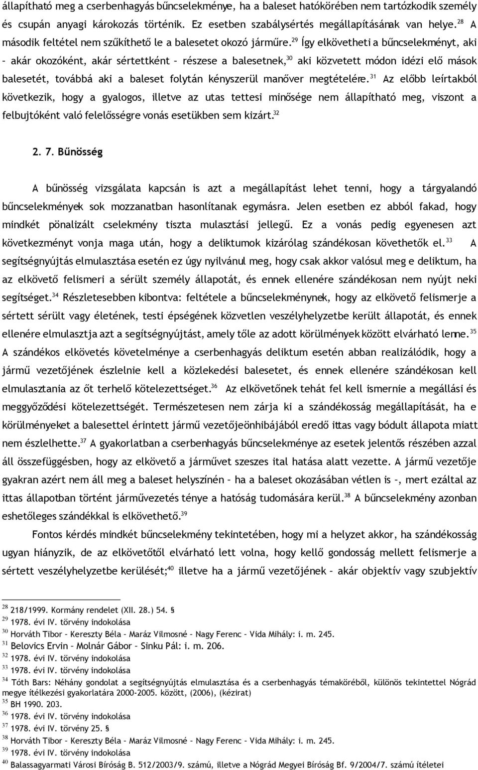 29 Így elkövetheti a bűncselekményt, aki akár okozóként, akár sértettként részese a balesetnek, 30 aki közvetett módon idézi elő mások balesetét, továbbá aki a baleset folytán kényszerül manőver