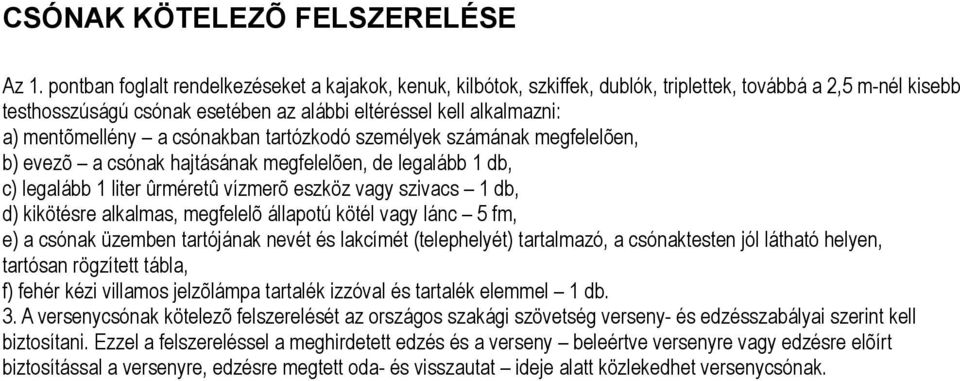 mentõmellény a csónakban tartózkodó személyek számának megfelelõen, b) evezõ a csónak hajtásának megfelelõen, de legalább 1 db, c) legalább 1 liter ûrméretû vízmerõ eszköz vagy szivacs 1 db, d)