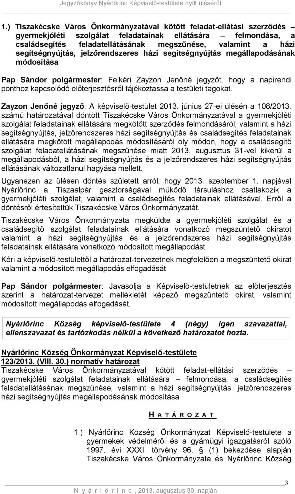 tájékoztassa a testületi tagokat. Zayzon Jenőné jegyző: A képviselő-testület 2013. június 27-ei ülésén a 108/2013.