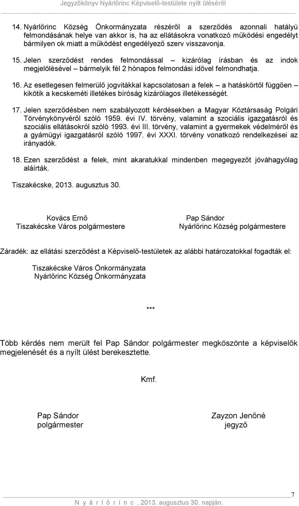 Az esetlegesen felmerülő jogvitákkal kapcsolatosan a felek a hatáskörtől függően kikötik a kecskeméti illetékes bíróság kizárólagos illetékességét. 17.