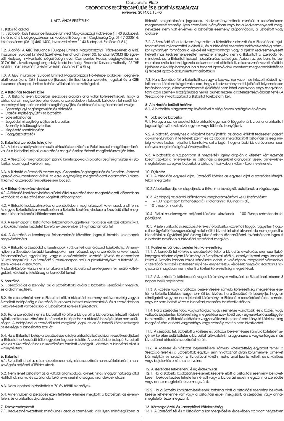 Alapító: A QBE Insurance (Europe) Limited Magyarországi Fióktelepének a QBE Insurance (Europe) Limited (székhelye: Fenchurch Street 30, London EC3M3 BD Egyesült Királyság, nyilvántartó cégbíróság