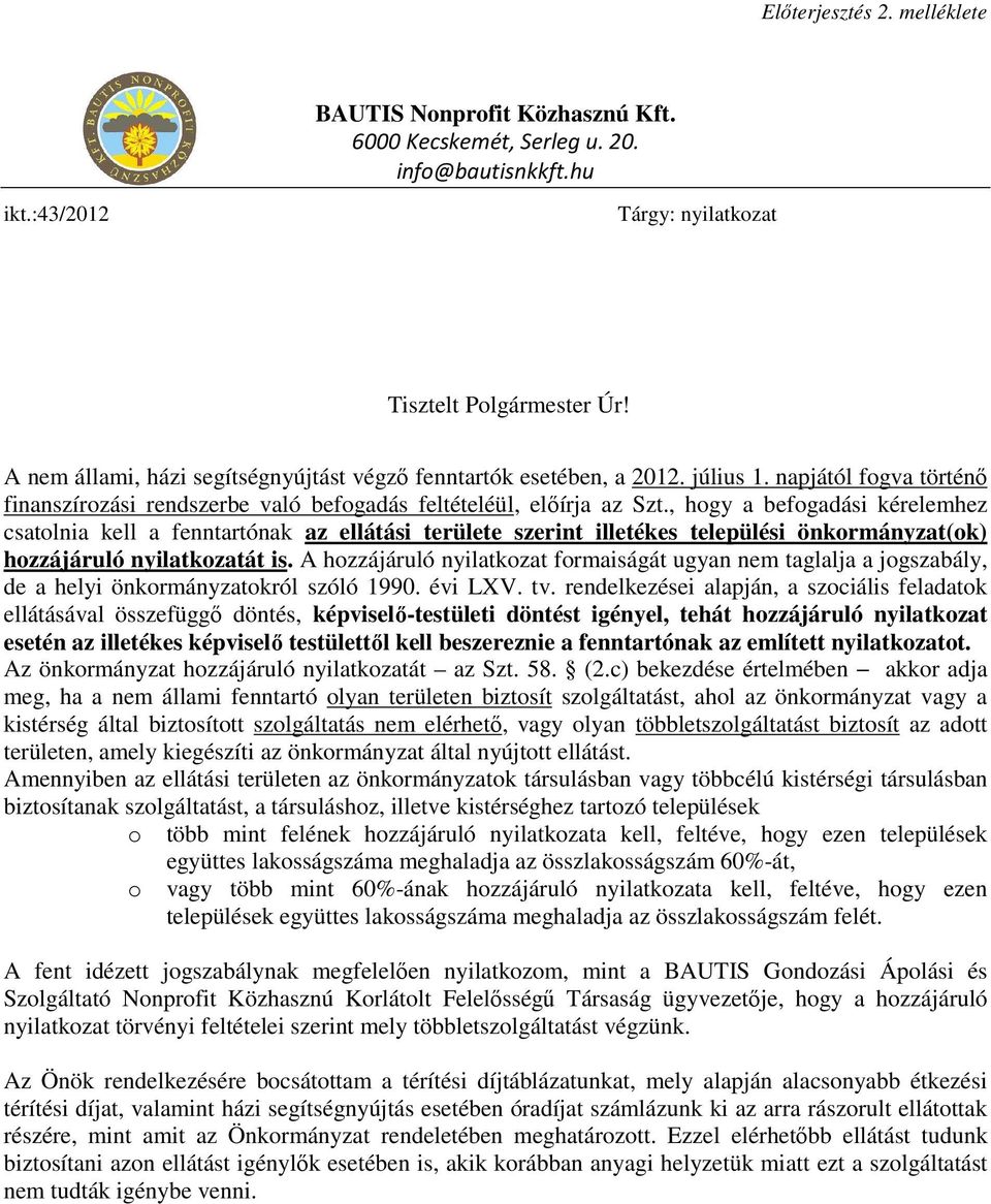 , hogy a befogadási kérelemhez csatolnia kell a fenntartónak az ellátási területe szerint illetékes települési önkormányzat(ok) hozzájáruló nyilatkozatát is.