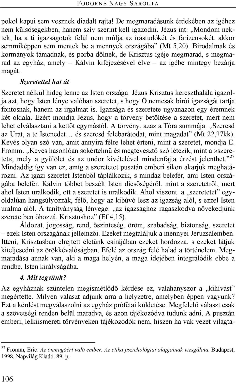 Birodalmak és kormányok támadnak, és porba dőlnek, de Krisztus igéje megmarad, s megmarad az egyház, amely Kálvin kifejezésével élve az igébe mintegy bezárja magát.