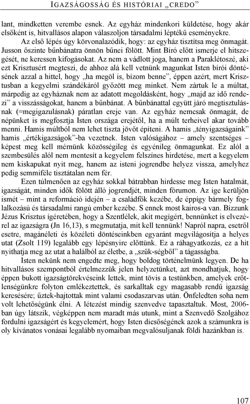 Az nem a vádlott joga, hanem a Paraklétoszé, aki ezt Krisztusért megteszi, de ahhoz alá kell vetnünk magunkat Isten bírói döntésének azzal a hittel, hogy ha megöl is, bízom benne, éppen azért, mert