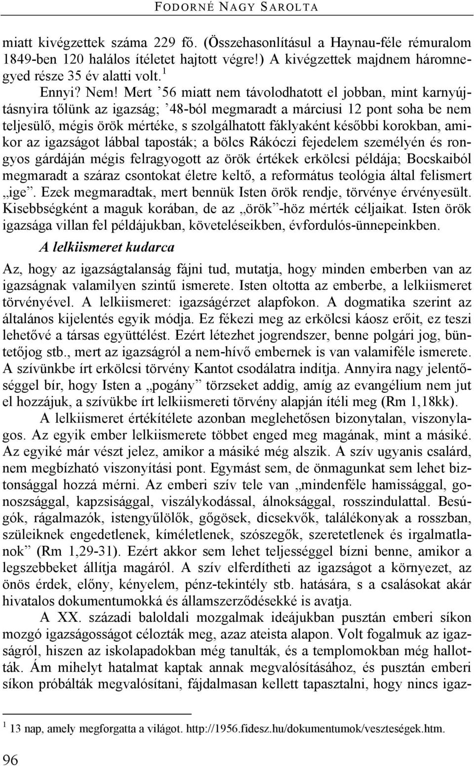 Mert 56 miatt nem távolodhatott el jobban, mint karnyújtásnyira tőlünk az igazság; 48-ból megmaradt a márciusi 12 pont soha be nem teljesülő, mégis örök mértéke, s szolgálhatott fáklyaként későbbi