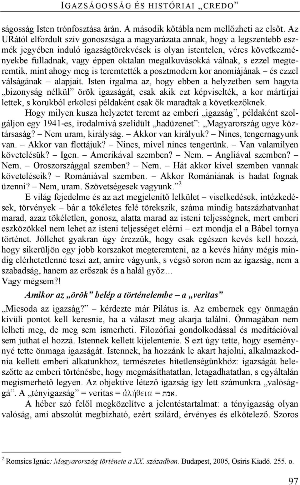 megalkuvásokká válnak, s ezzel megteremtik, mint ahogy meg is teremtették a posztmodern kor anomiájának és ezzel válságának alapjait.