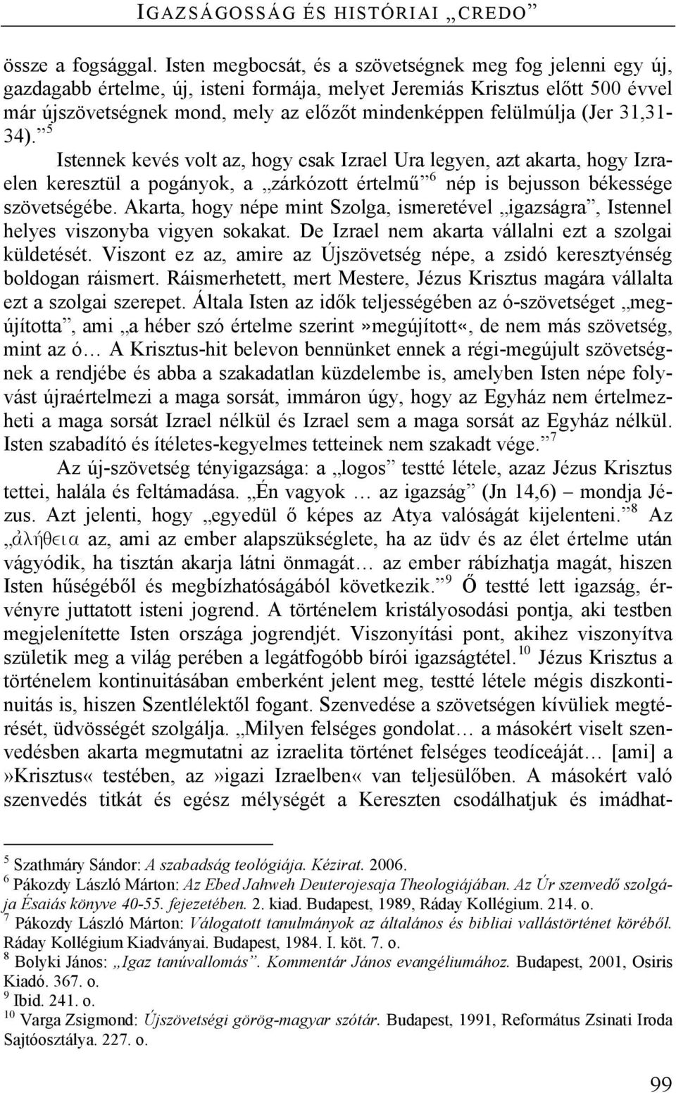 felülmúlja (Jer 31,31-34). 5 Istennek kevés volt az, hogy csak Izrael Ura legyen, azt akarta, hogy Izraelen keresztül a pogányok, a zárkózott értelmű 6 nép is bejusson békessége szövetségébe.