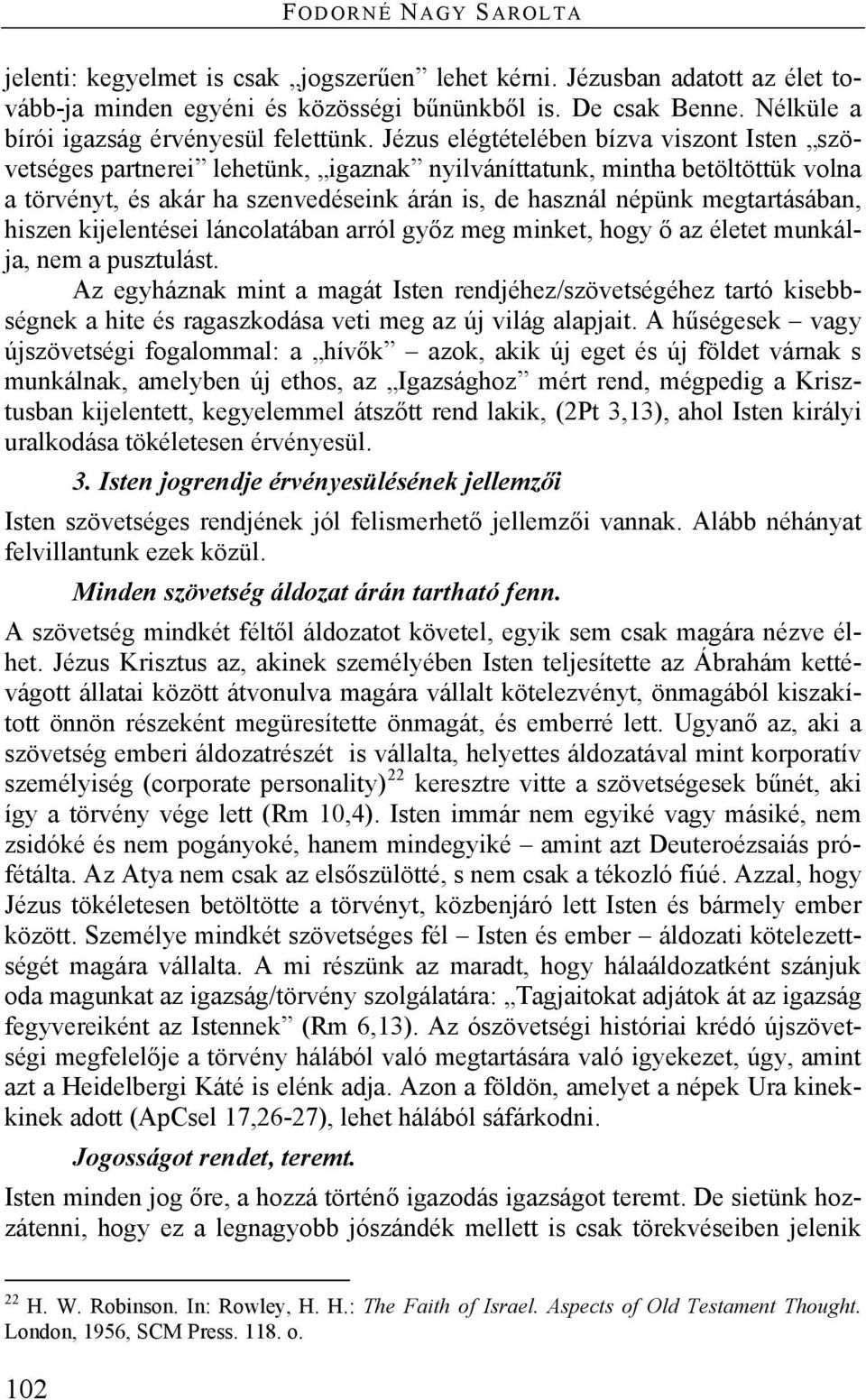 Jézus elégtételében bízva viszont Isten szövetséges partnerei lehetünk, igaznak nyilváníttatunk, mintha betöltöttük volna a törvényt, és akár ha szenvedéseink árán is, de használ népünk