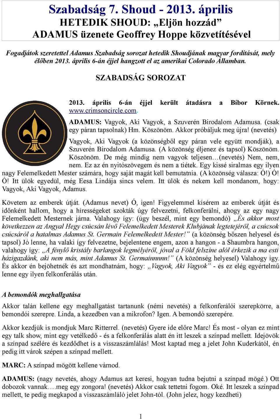 április 6-án éjjel hangzott el az amerikai Colorado Államban. SZABADSÁG SOROZAT 2013. április 6-án éjjel került átadásra a Bíbor Körnek. www.crimsoncircle.com.