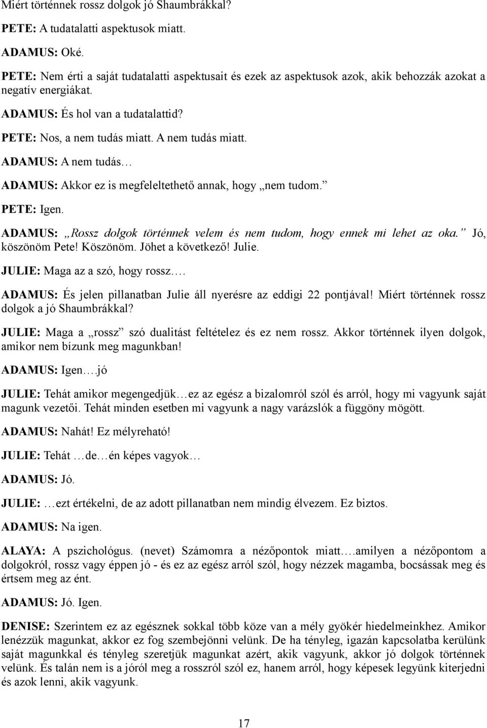 A nem tudás miatt. ADAMUS: A nem tudás ADAMUS: Akkor ez is megfeleltethető annak, hogy nem tudom. PETE: Igen. ADAMUS: Rossz dolgok történnek velem és nem tudom, hogy ennek mi lehet az oka.