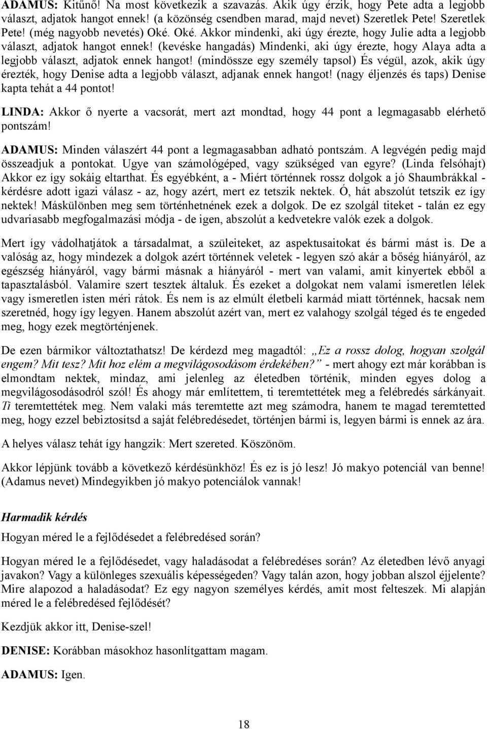 (kevéske hangadás) Mindenki, aki úgy érezte, hogy Alaya adta a legjobb választ, adjatok ennek hangot!