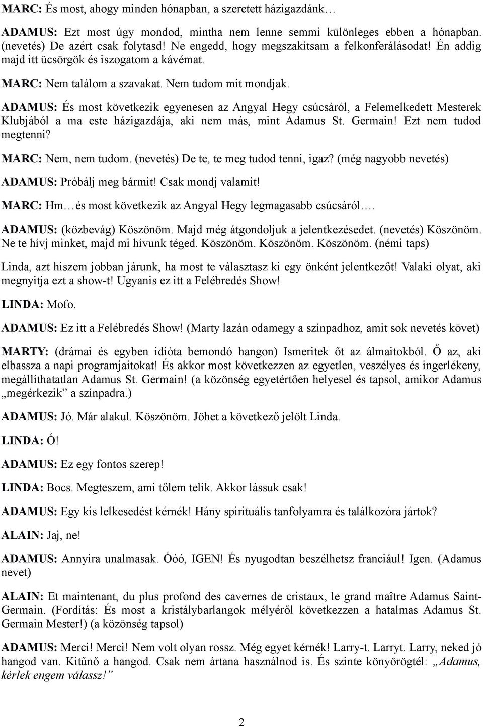 ADAMUS: És most következik egyenesen az Angyal Hegy csúcsáról, a Felemelkedett Mesterek Klubjából a ma este házigazdája, aki nem más, mint Adamus St. Germain! Ezt nem tudod megtenni?