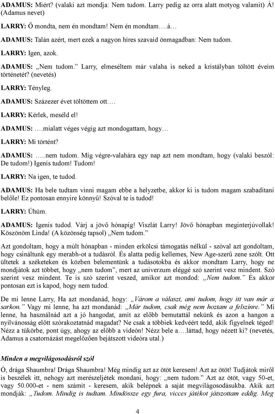 (nevetés) LARRY: Tényleg. ADAMUS: Százezer évet töltöttem ott. LARRY: Kérlek, meséld el! ADAMUS:.mialatt véges végig azt mondogattam, hogy LARRY: Mi történt? ADAMUS:..nem tudom.