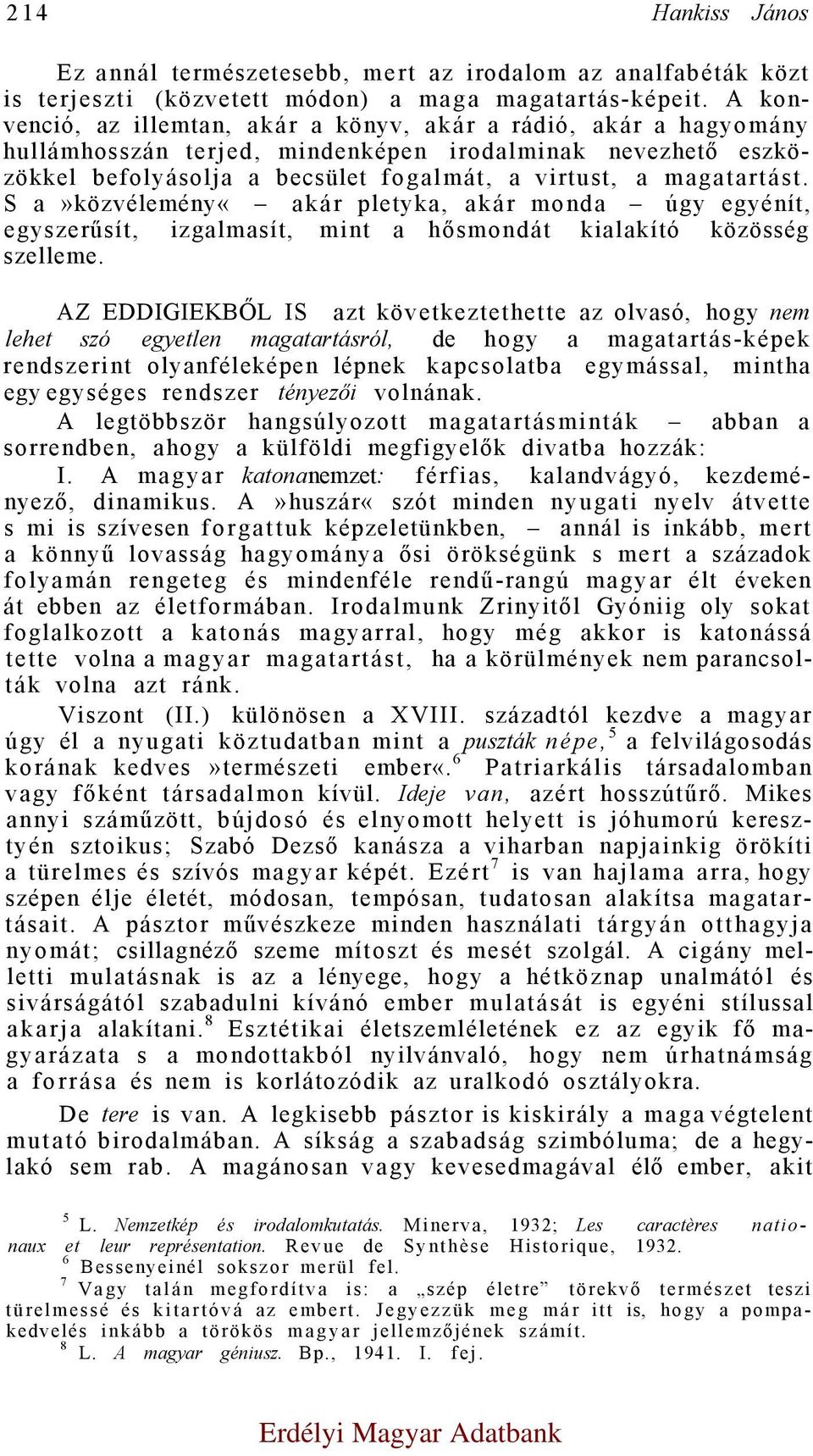 S a»közvélemény«akár pletyka, akár monda úgy egyénít, egyszerűsít, izgalmasít, mint a hősmondát kialakító közösség szelleme.