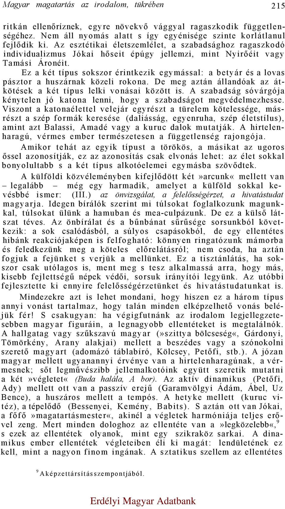 Ez a két típus sokszor érintkezik egymással: a betyár és a lovas pásztor a huszárnak közeli rokona. De meg aztán állandóak az átkötések a két típus lelki vonásai között is.