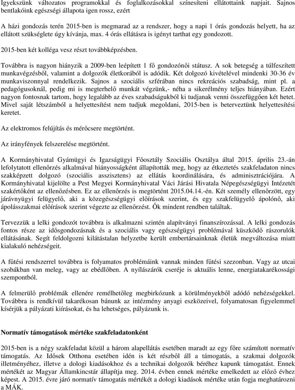 4 órás ellátásra is igényt tarthat egy gondozott. 2015-ben két kolléga vesz részt továbbképzésben. Továbbra is nagyon hiányzik a 2009-ben leépített 1 fő gondozónői státusz.