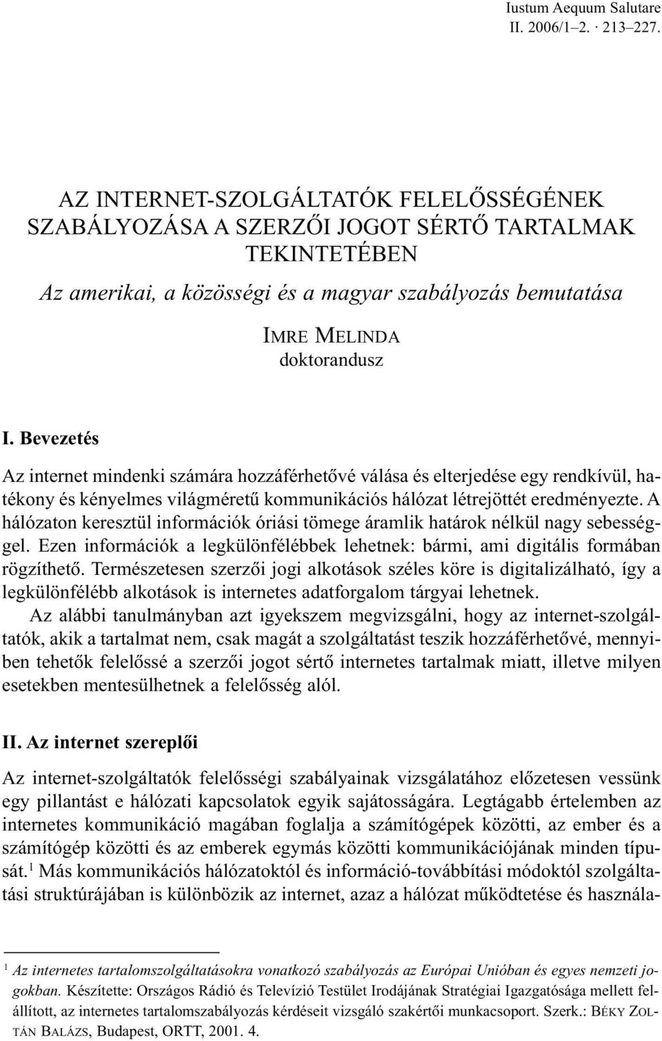 Bevezetés Az internet mindenki számára hozzáférhetõvé válása és elterjedése egy rendkívül, hatékony és kényelmes világméretû kommunikációs hálózat létrejöttét eredményezte.