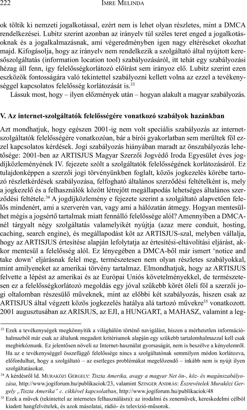 Kifogásolja, hogy az irányelv nem rendelkezik a szolgáltató által nyújtott keresõszolgáltatás (information location tool) szabályozásáról, itt tehát egy szabályozási hézag áll fenn, így