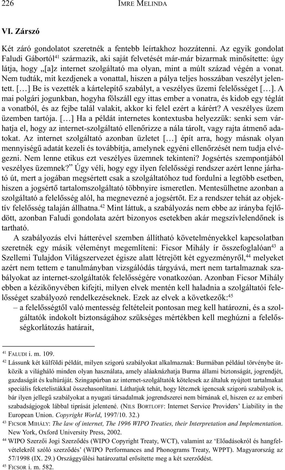 Nem tudták, mit kezdjenek a vonattal, hiszen a pálya teljes hosszában veszélyt jelentett. [ ] Be is vezették a kártelepítõ szabályt, a veszélyes üzemi felelõsséget [ ].