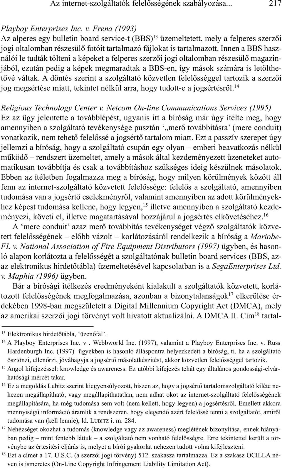 Innen a BBS használói le tudták tölteni a képeket a felperes szerzõi jogi oltalomban részesülõ magazinjából, ezután pedig a képek megmaradtak a BBS-en, így mások számára is letölthetõvé váltak.