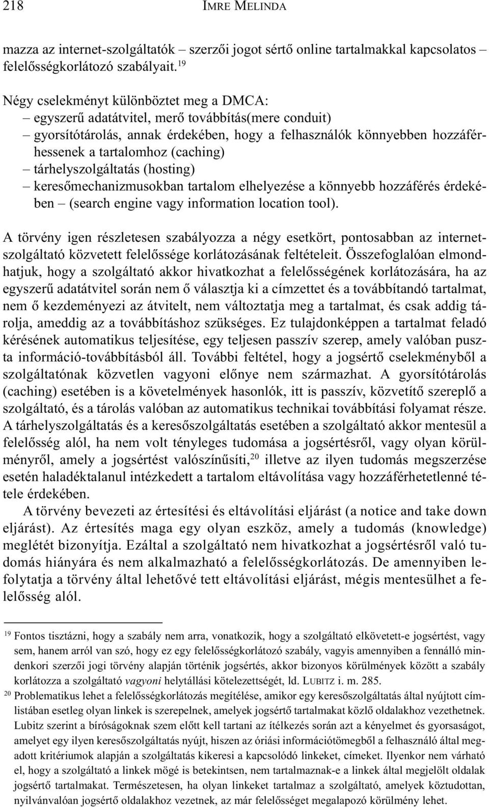 (caching) tárhelyszolgáltatás (hosting) keresõmechanizmusokban tartalom elhelyezése a könnyebb hozzáférés érdekében (search engine vagy information location tool).