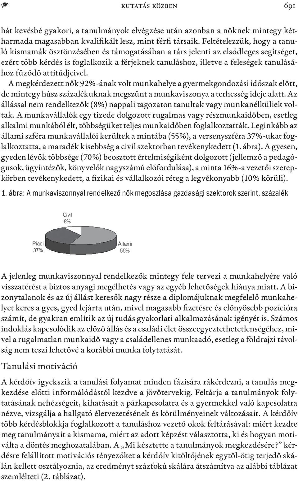 fűződő attitűdjeivel. A megkérdezett nők 92%-ának volt munkahelye a gyermekgondozási időszak előtt, de mintegy húsz százalékuknak megszűnt a munkaviszonya a terhesség ideje alatt.