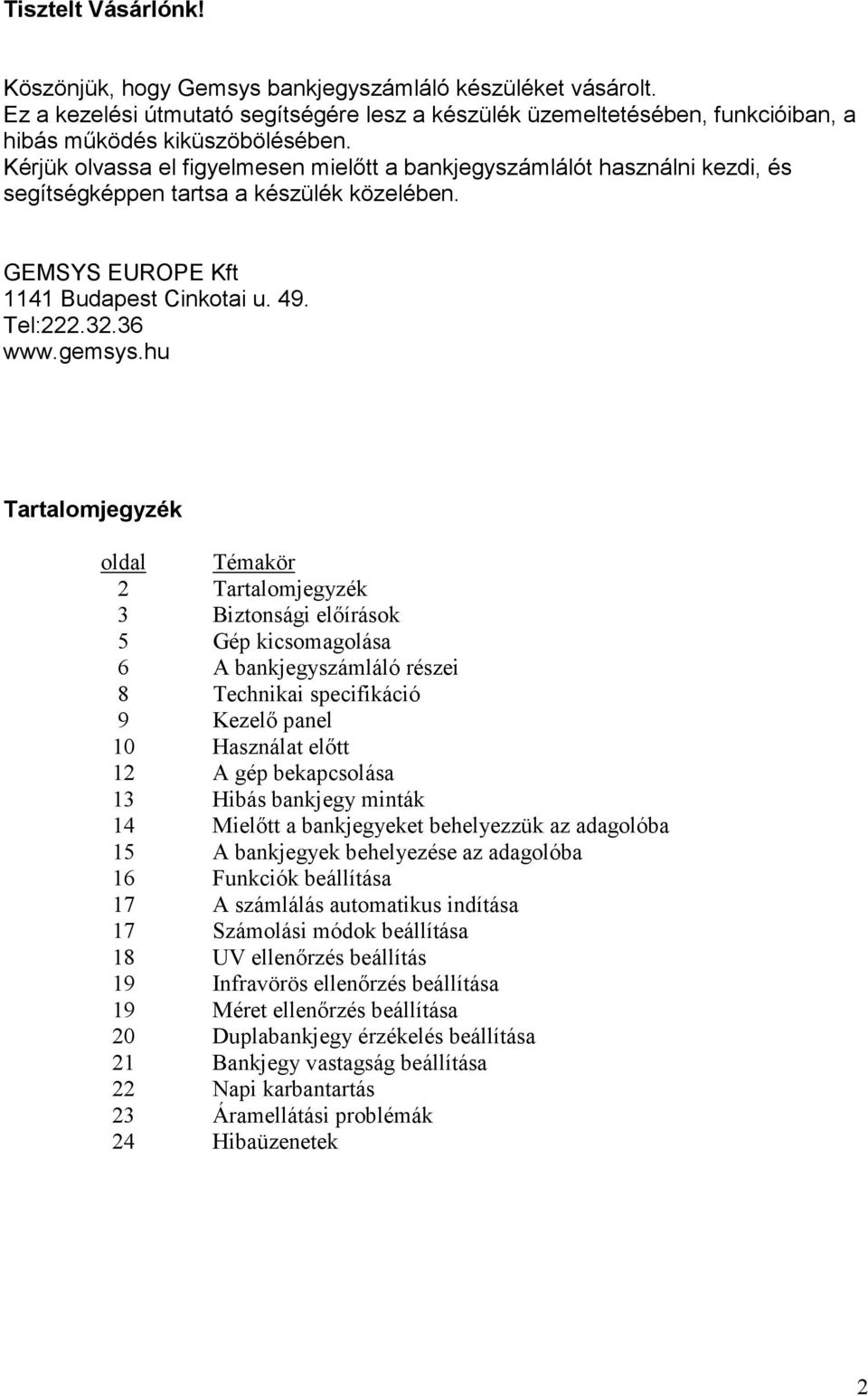 hu Tartalomjegyzék oldal Témakör 2 Tartalomjegyzék 3 Biztonsági előírások 5 Gép kicsomagolása 6 A bankjegyszámláló részei 8 Technikai specifikáció 9 Kezelő panel 10 Használat előtt 12 A gép