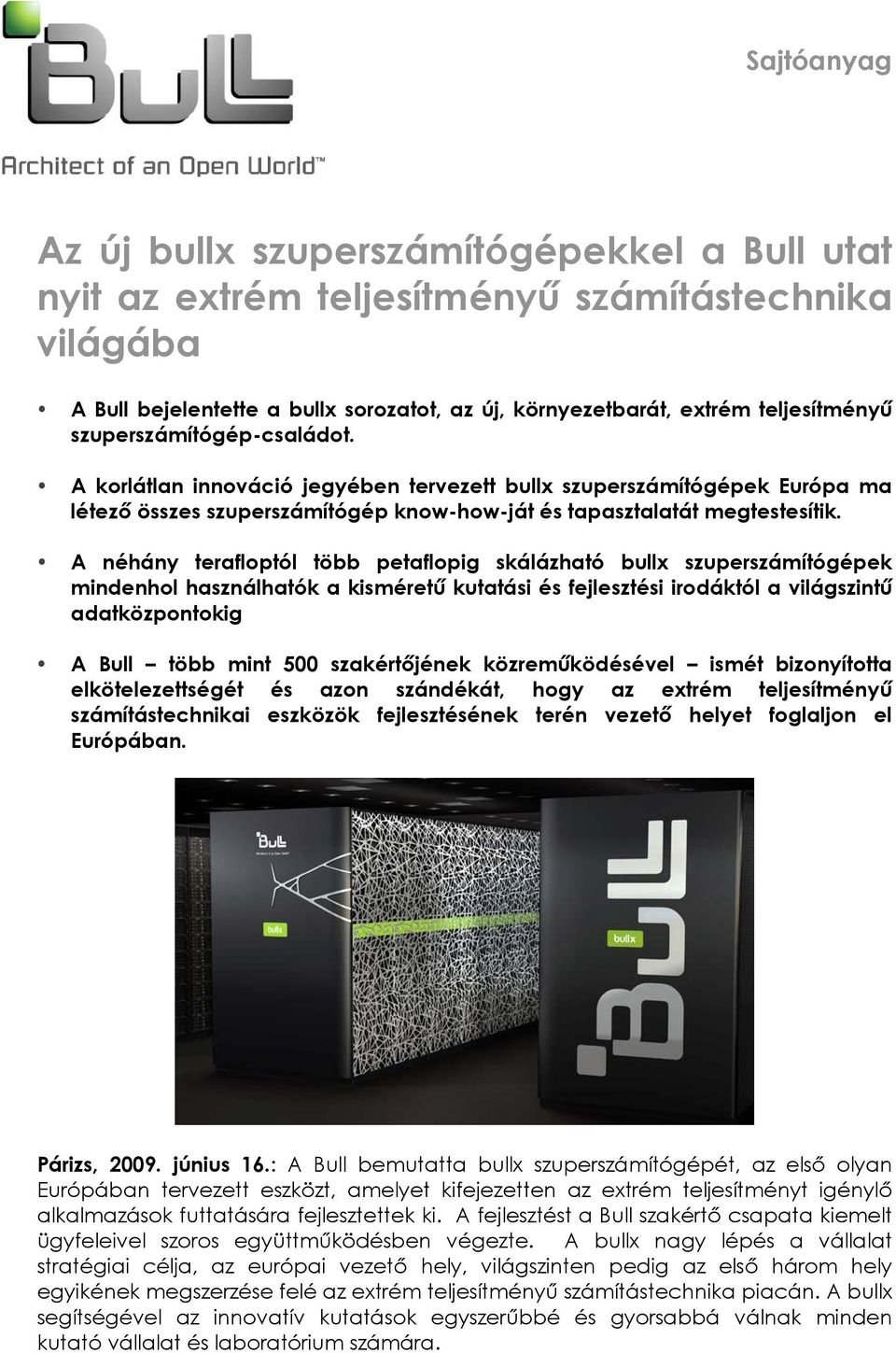 A néhány terafloptól több petaflopig skálázható bullx szuperszámítógépek mindenhol használhatók a kisméretű kutatási és fejlesztési irodáktól a világszintű adatközpontokig A Bull több mint 500