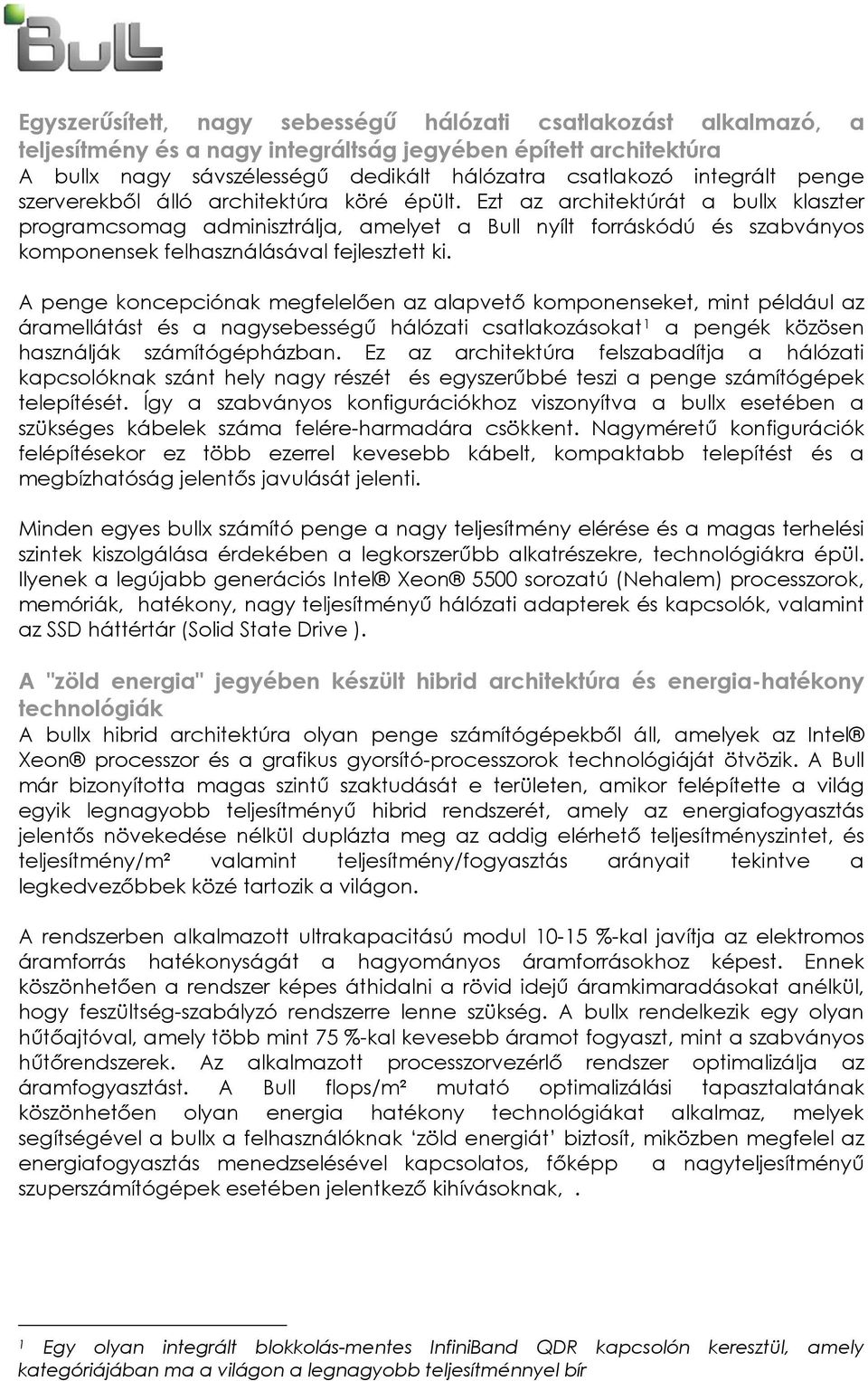 Ezt az architektúrát a bullx klaszter programcsomag adminisztrálja, amelyet a Bull nyílt forráskódú és szabványos komponensek felhasználásával fejlesztett ki.