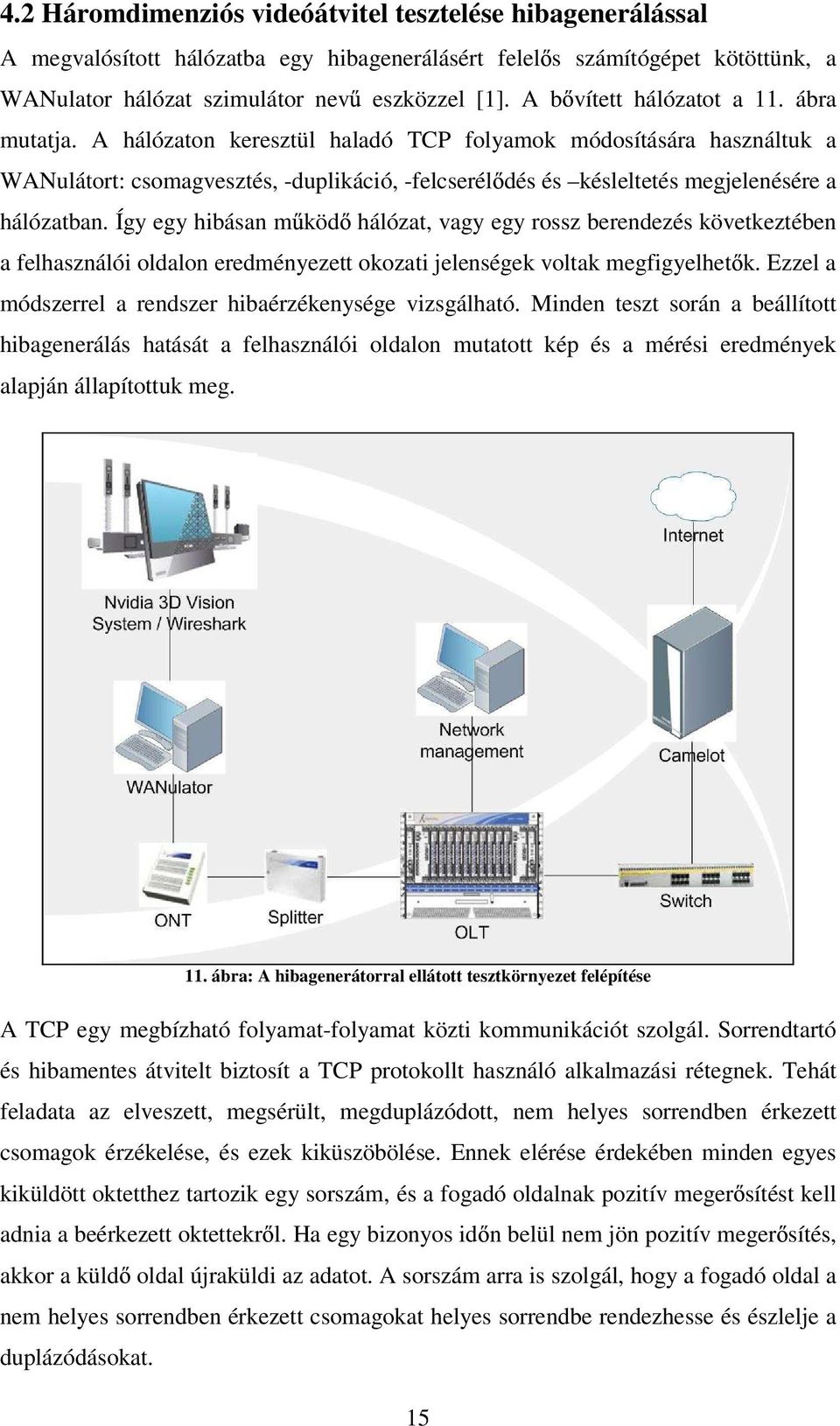 A hálózaton keresztül haladó TCP folyamok módosítására használtuk a WANulátort: csomagvesztés, -duplikáció, -felcserél dés és késleltetés megjelenésére a hálózatban.