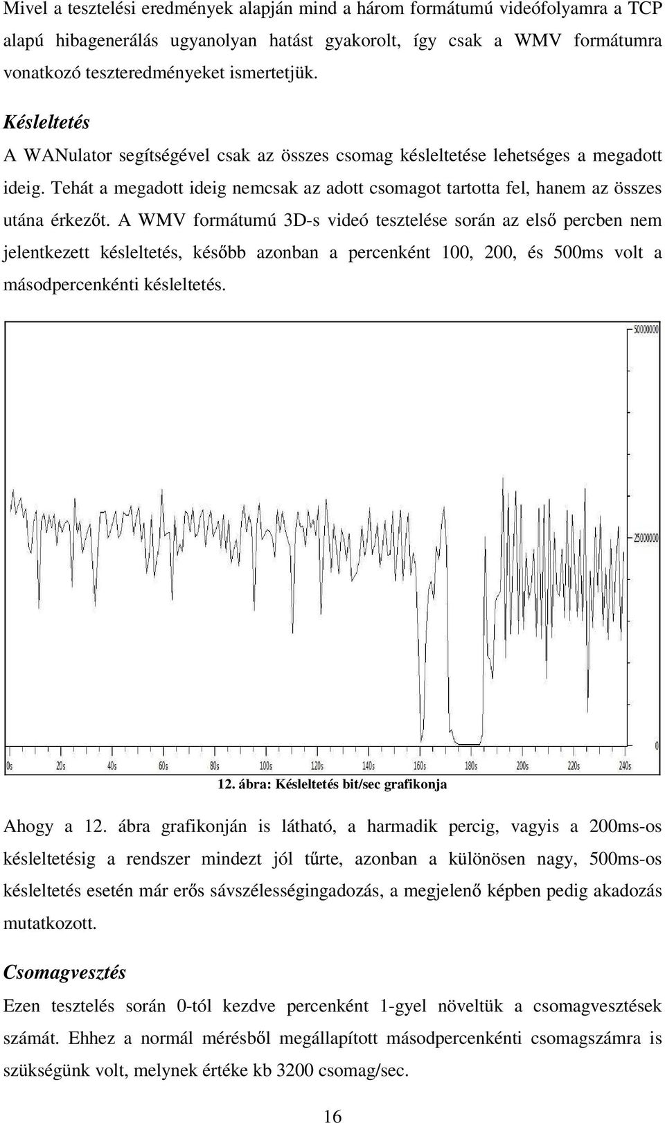 A WMV formátumú 3D-s videó tesztelése során az els percben nem jelentkezett késleltetés, kés bb azonban a percenként 100, 200, és 500ms volt a másodpercenkénti késleltetés. 12.