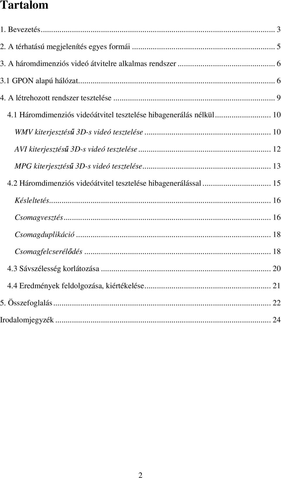 .. 10 AVI kiterjesztéső 3D-s videó tesztelése... 12 MPG kiterjesztéső 3D-s videó tesztelése... 13 4.2 Háromdimenziós videóátvitel tesztelése hibagenerálással.