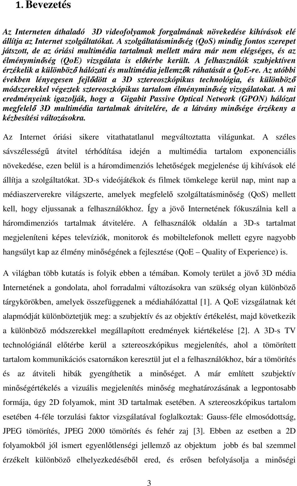 A felhasználók szubjektíven érzékelik a különbözı hálózati és multimédia jellemzık ráhatását a QoE-re.