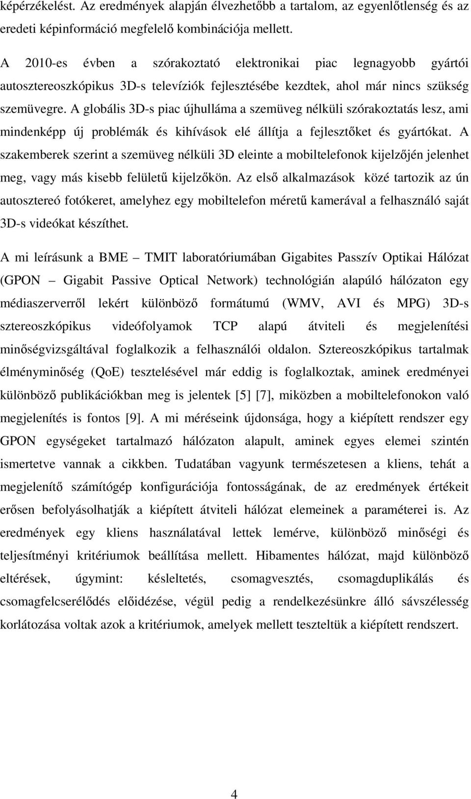 A globális 3D-s piac újhulláma a szemüveg nélküli szórakoztatás lesz, ami mindenképp új problémák és kihívások elé állítja a fejleszt ket és gyártókat.