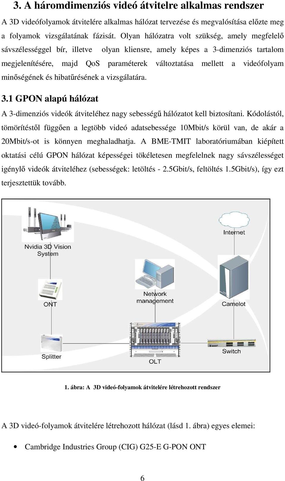 min ségének és hibat résének a vizsgálatára. 3.1 GPON alapú hálózat A 3-dimenziós videók átviteléhez nagy sebesség hálózatot kell biztosítani.