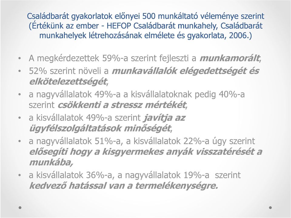 ) A megkérdezettek 59%-a szerint fejleszti a munkamorált, 52% szerint növeli a munkavállalók elégedettségét és elkötelezettségét, a nagyvállalatok 49%-a a kisvállalatoknak