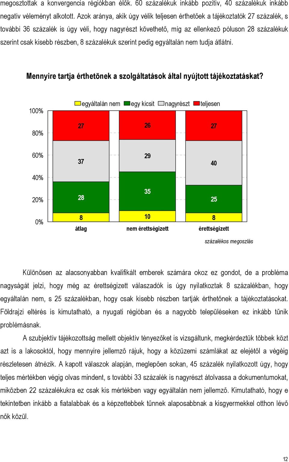 részben, 8 százalékuk szerint pedig egyáltalán nem tudja átlátni. Mennyire tartja érthetõnek a szolgáltatások által nyújtott tájékoztatáskat?