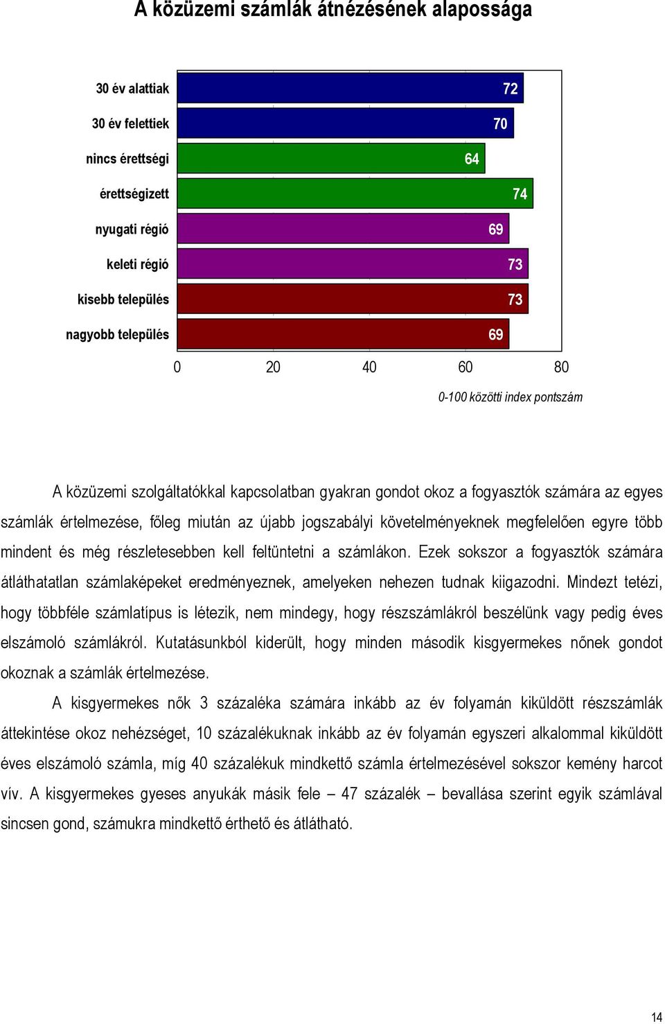 megfelelően egyre több mindent és még részletesebben kell feltüntetni a számlákon. Ezek sokszor a fogyasztók számára átláthatatlan számlaképeket eredményeznek, amelyeken nehezen tudnak kiigazodni.