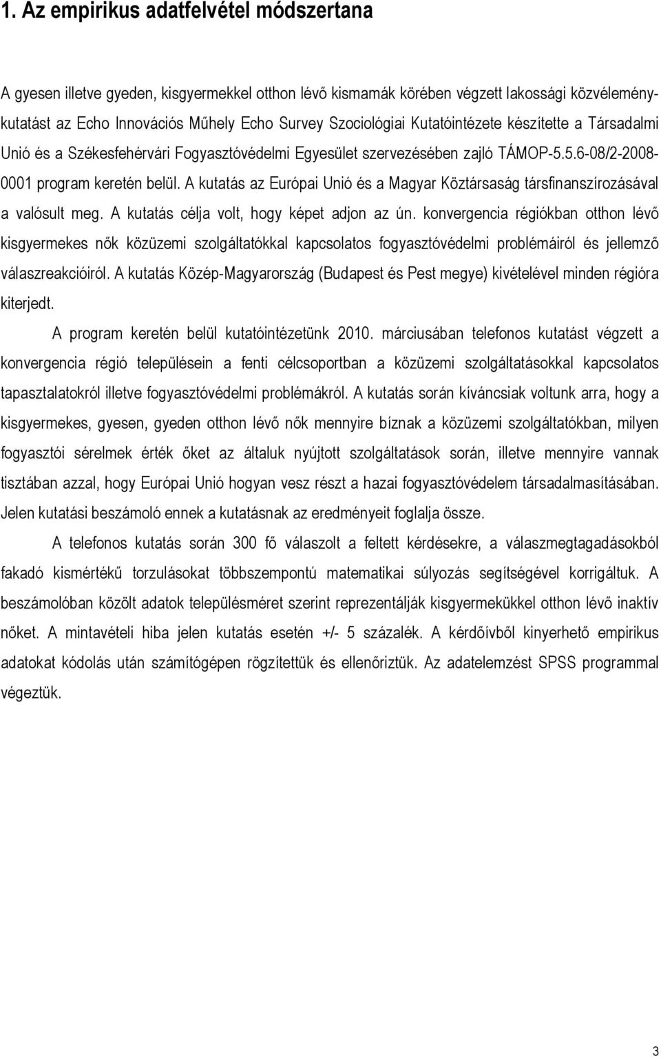 A kutatás az Európai Unió és a Magyar Köztársaság társfinanszírozásával a valósult meg. A kutatás célja volt, hogy képet adjon az ún.