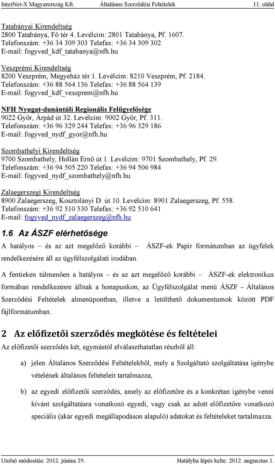 Telefonszám: +36 88 564 136 Telefax: +36 88 564 139 E-mail: fogyved_kdf_veszprem@nfh.hu NFH Nyugat-dunántúli Regionális Felügyelősége 9022 Győr, Árpád út 32. Levélcím: 9002 Győr, Pf. 311.