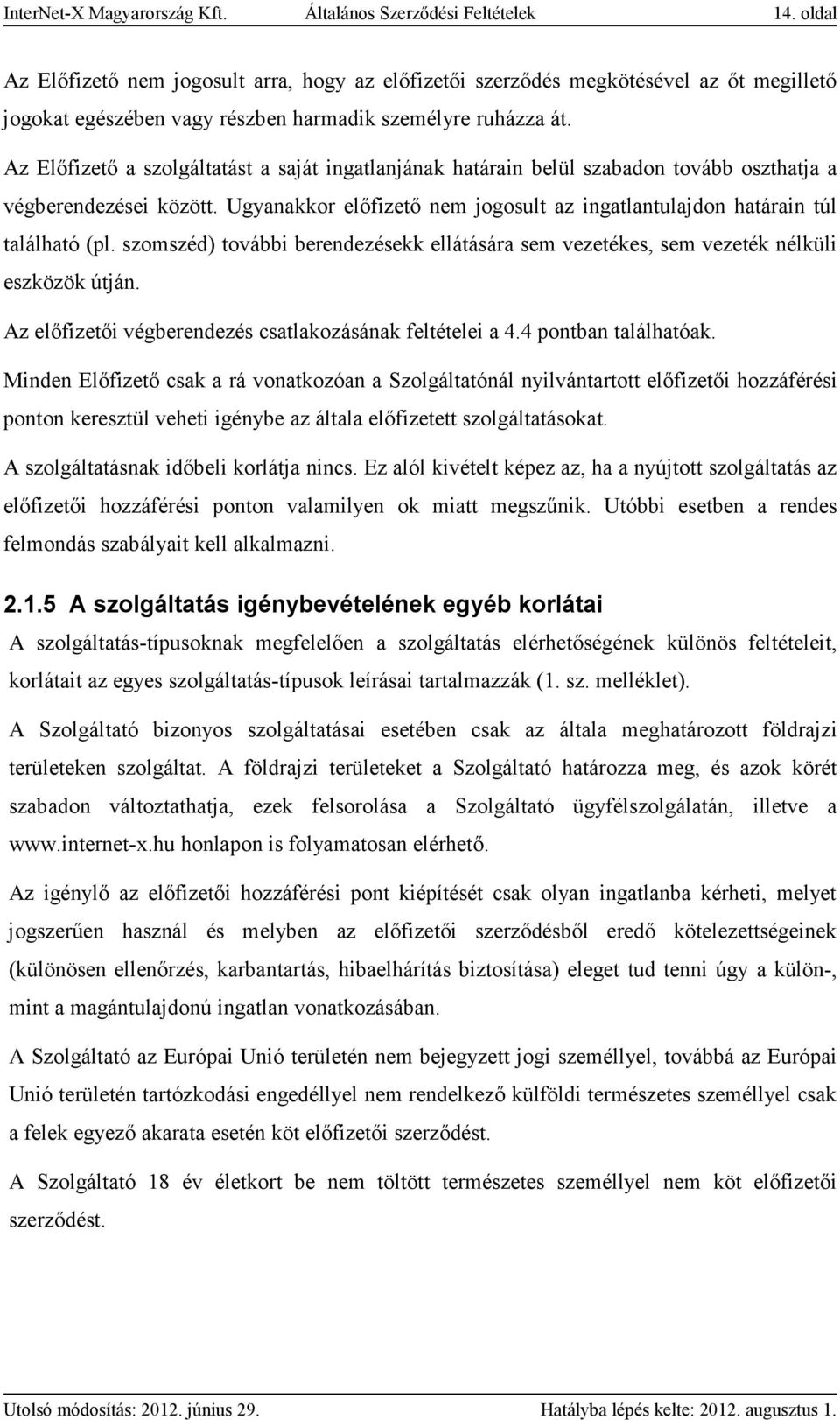 Az Előfizető a szolgáltatást a saját ingatlanjának határain belül szabadon tovább oszthatja a végberendezései között. Ugyanakkor előfizető nem jogosult az ingatlantulajdon határain túl található (pl.