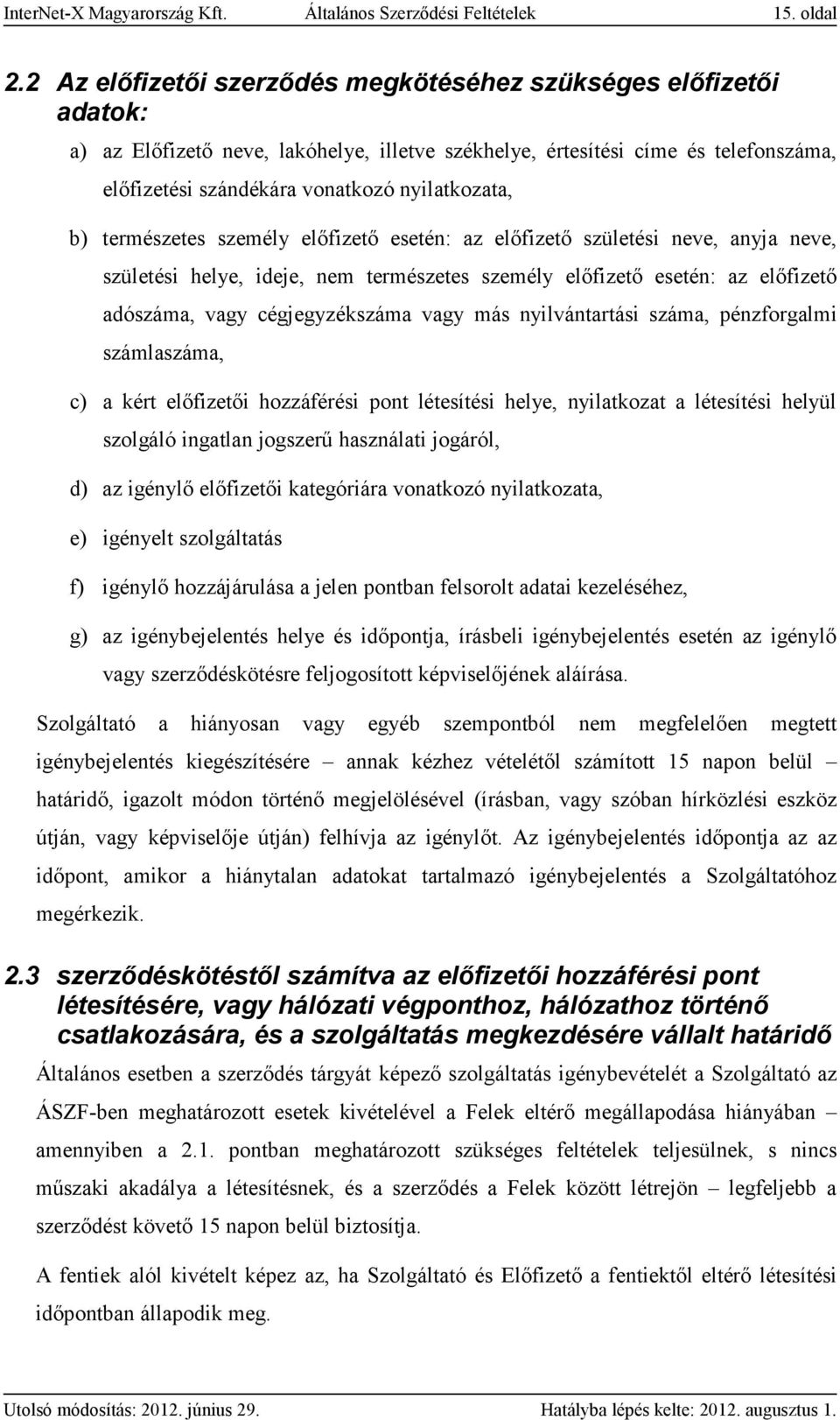 b) természetes személy előfizető esetén: az előfizető születési neve, anyja neve, születési helye, ideje, nem természetes személy előfizető esetén: az előfizető adószáma, vagy cégjegyzékszáma vagy